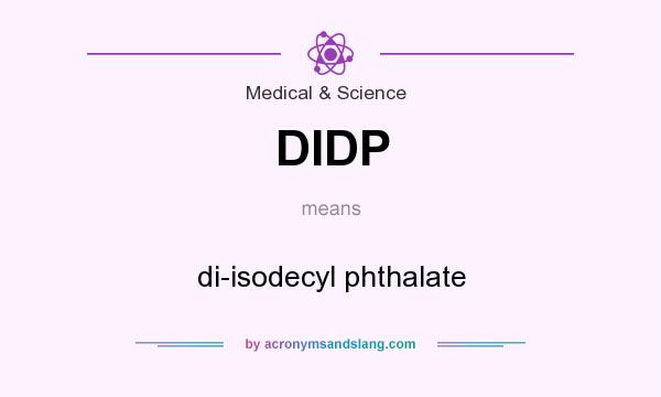 What does DIDP mean? It stands for di-isodecyl phthalate