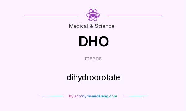 What does DHO mean? It stands for dihydroorotate
