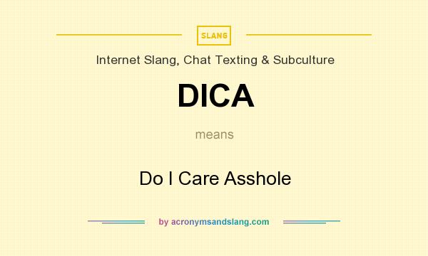 What does DICA mean? It stands for Do I Care Asshole