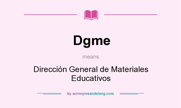 What does Dgme mean? It stands for Dirección General de Materiales Educativos