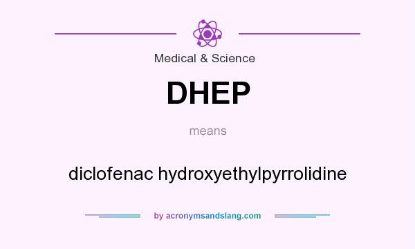 What does DHEP mean? It stands for diclofenac hydroxyethylpyrrolidine