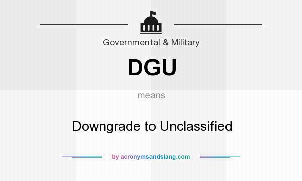 What does DGU mean? It stands for Downgrade to Unclassified