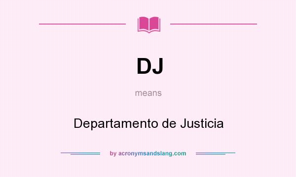 What does DJ mean? It stands for Departamento de Justicia