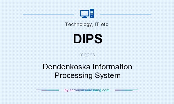 What does DIPS mean? It stands for Dendenkoska Information Processing System