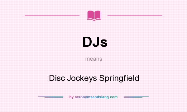 What does DJs mean? It stands for Disc Jockeys Springfield