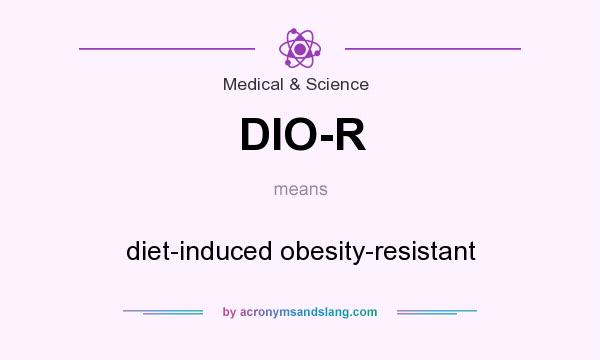 What does DIO-R mean? It stands for diet-induced obesity-resistant