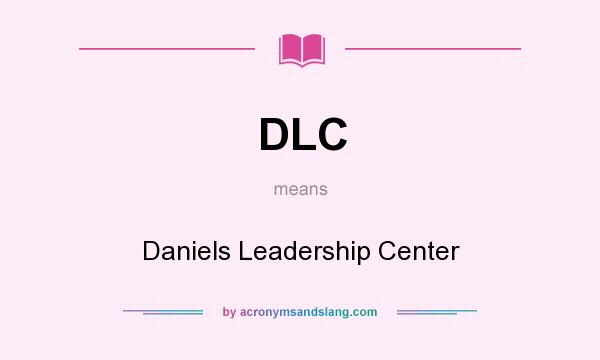 What does DLC mean? It stands for Daniels Leadership Center