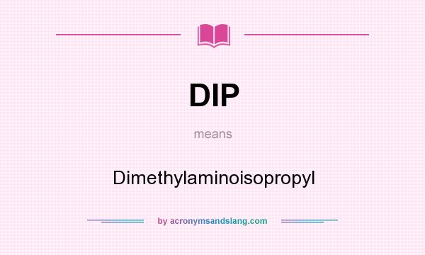 What does DIP mean? It stands for Dimethylaminoisopropyl
