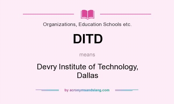 What does DITD mean? It stands for Devry Institute of Technology, Dallas