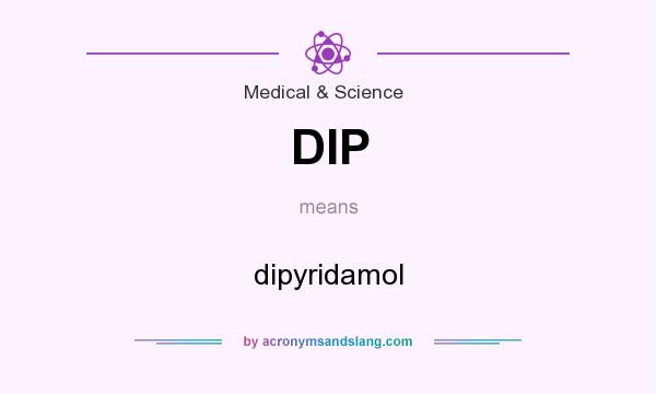 What does DIP mean? It stands for dipyridamol