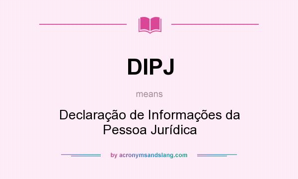 What does DIPJ mean? It stands for Declaração de Informações da Pessoa Jurídica