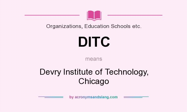 What does DITC mean? It stands for Devry Institute of Technology, Chicago