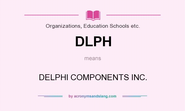 What does DLPH mean? It stands for DELPHI COMPONENTS INC.