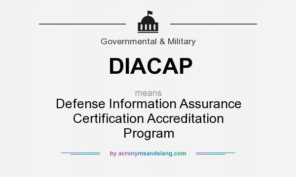 What does DIACAP mean? It stands for Defense Information Assurance Certification Accreditation Program