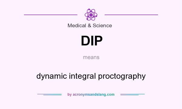 What does DIP mean? It stands for dynamic integral proctography
