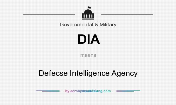 What does DIA mean? It stands for Defecse Intelligence Agency