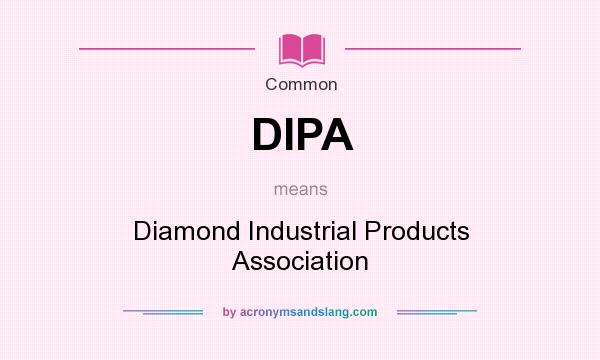 What does DIPA mean? It stands for Diamond Industrial Products Association