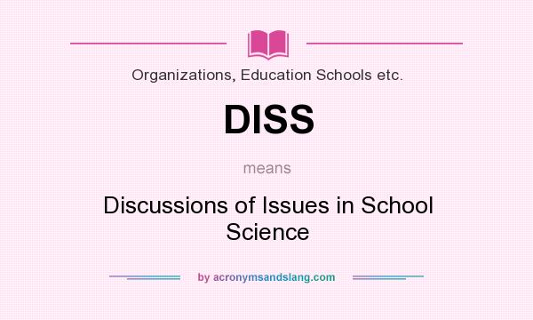 What does DISS mean? It stands for Discussions of Issues in School Science