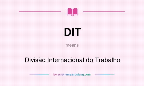 What does DIT mean? It stands for Divisão Internacional do Trabalho