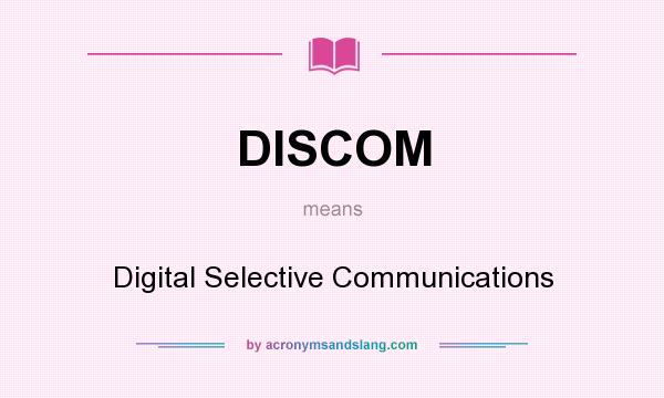 What does DISCOM mean? It stands for Digital Selective Communications