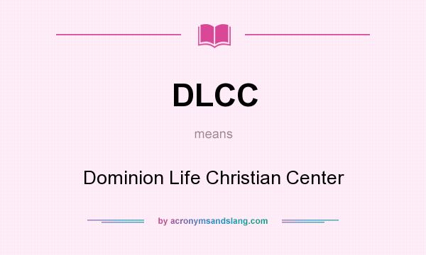 What does DLCC mean? It stands for Dominion Life Christian Center