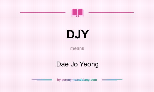 What does DJY mean? It stands for Dae Jo Yeong