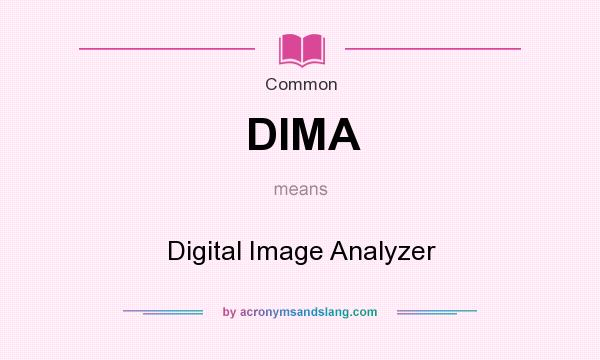 What does DIMA mean? It stands for Digital Image Analyzer