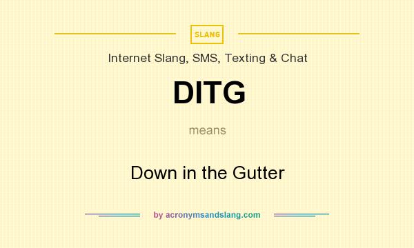 What does DITG mean? It stands for Down in the Gutter