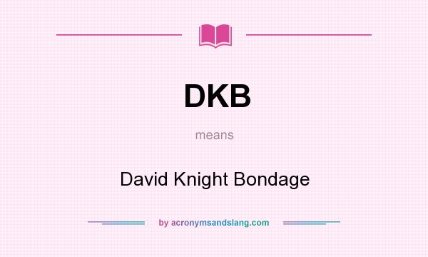 What does DKB mean? It stands for David Knight Bondage