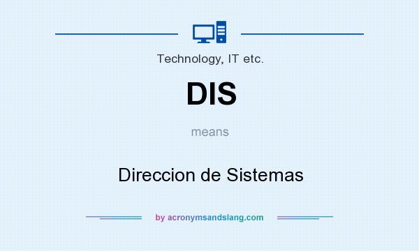 What does DIS mean? It stands for Direccion de Sistemas