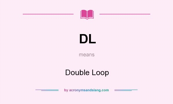 What does DL mean? It stands for Double Loop
