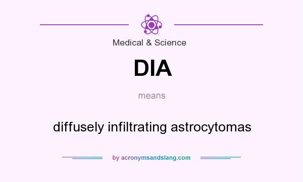 What does DIA mean? It stands for diffusely infiltrating astrocytomas