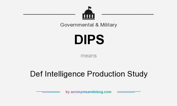 What does DIPS mean? It stands for Def Intelligence Production Study