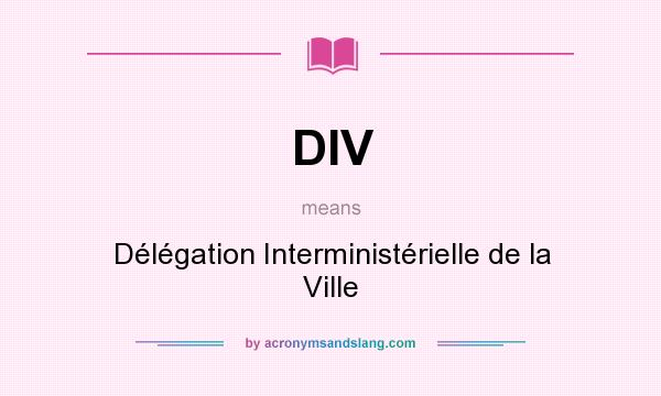 What does DIV mean? It stands for Délégation Interministérielle de la Ville