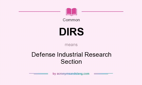 What does DIRS mean? It stands for Defense Industrial Research Section