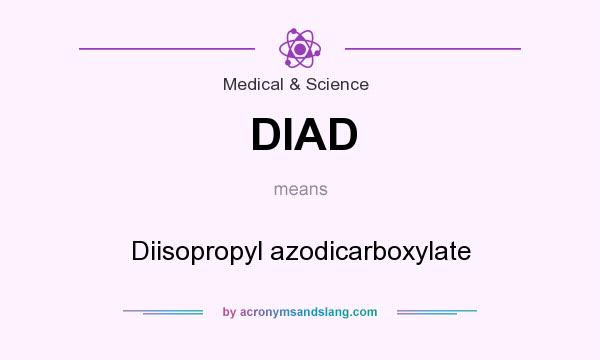 What does DIAD mean? It stands for Diisopropyl azodicarboxylate