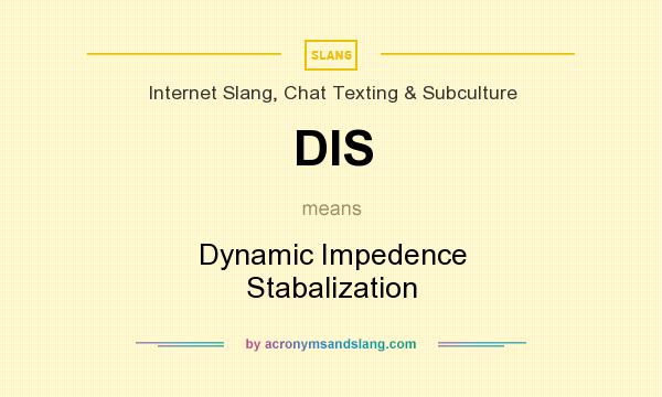 What does DIS mean? It stands for Dynamic Impedence Stabalization