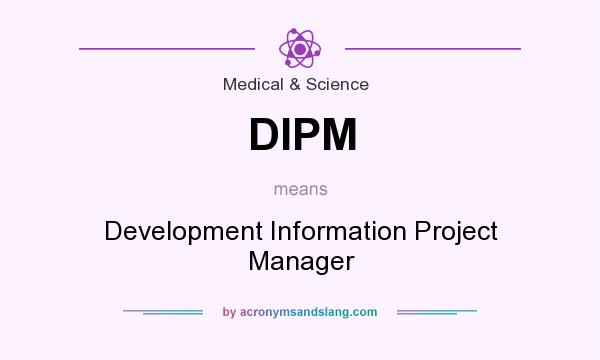 What does DIPM mean? It stands for Development Information Project Manager