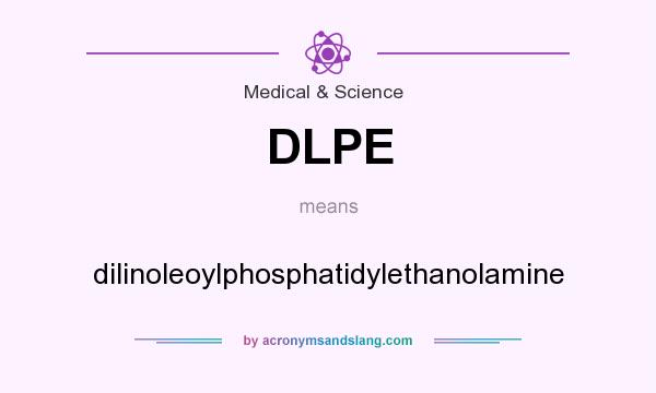 What does DLPE mean? It stands for dilinoleoylphosphatidylethanolamine