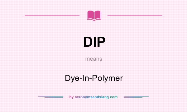 What does DIP mean? It stands for Dye-In-Polymer