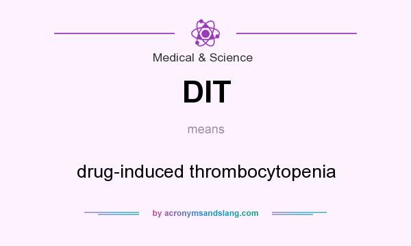 What does DIT mean? It stands for drug-induced thrombocytopenia