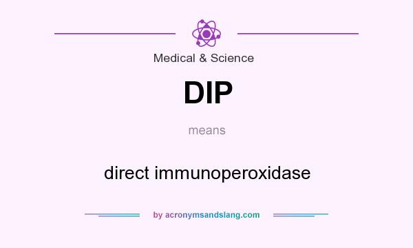 What does DIP mean? It stands for direct immunoperoxidase