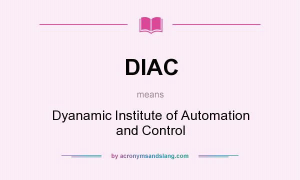 What does DIAC mean? It stands for Dyanamic Institute of Automation and Control