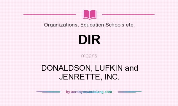 What does DIR mean? It stands for DONALDSON, LUFKIN and JENRETTE, INC.
