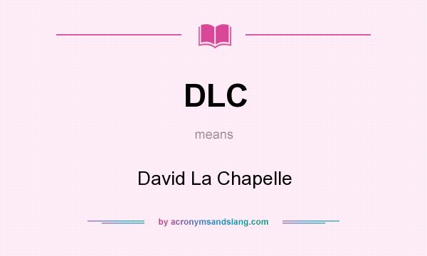 What does DLC mean? It stands for David La Chapelle