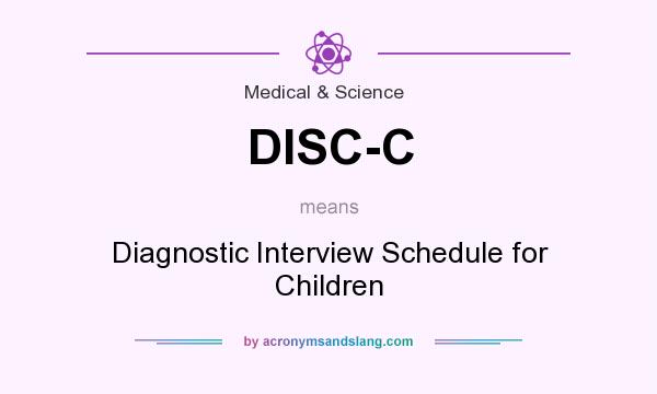 What does DISC-C mean? It stands for Diagnostic Interview Schedule for Children