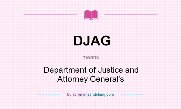 What does DJAG mean? It stands for Department of Justice and Attorney General`s