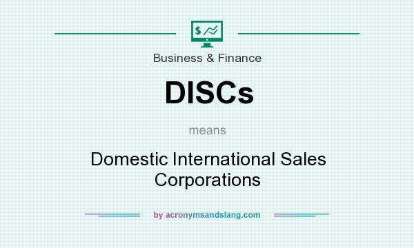 What does DISCs mean? It stands for Domestic International Sales Corporations