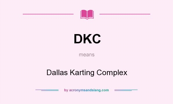 What does DKC mean? It stands for Dallas Karting Complex
