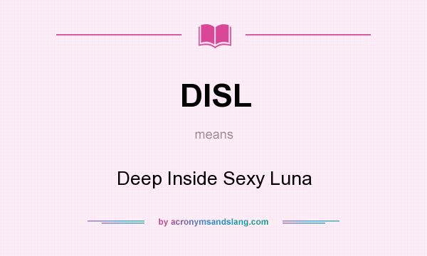 What does DISL mean? It stands for Deep Inside Sexy Luna
